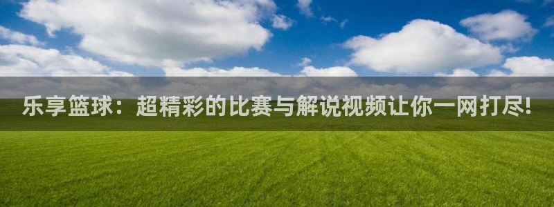 乐享篮球：超精彩的比赛与解说视频让你一网打尽!